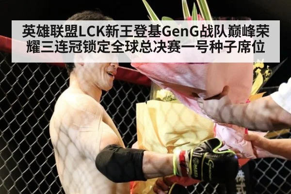 英雄联盟LCK新王登基GenG战队巅峰荣耀三连冠锁定全球总决赛一号种子席位