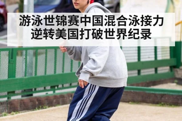 游泳世锦赛中国混合泳接力逆转美国打破世界纪录